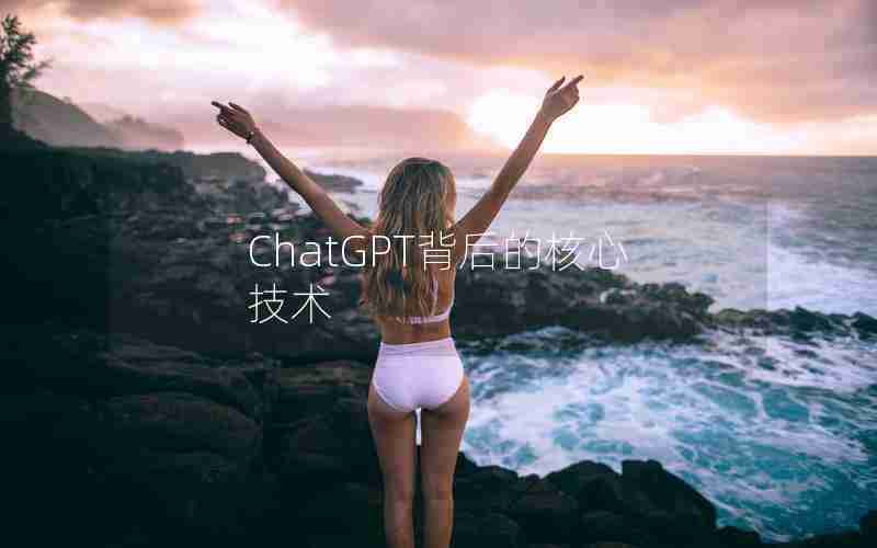 ChatGPT背后的核心技术 ChatGPT背后的核心技术