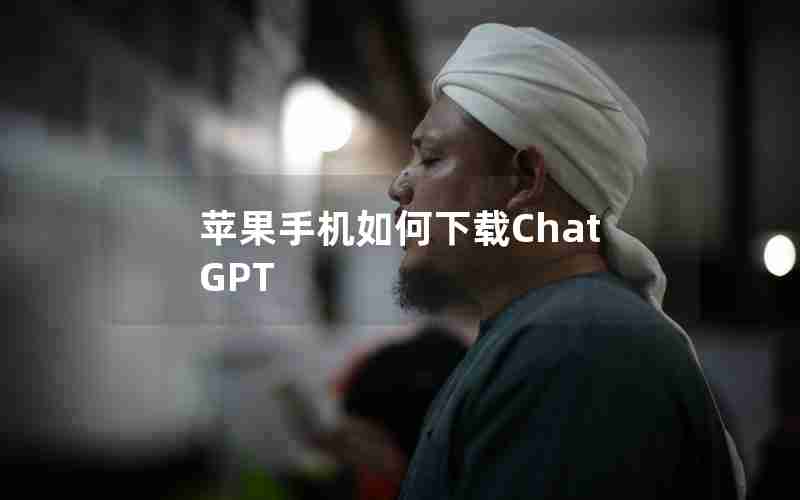 苹果手机如何下载ChatGPT 苹果手机如何下载ChatGPT