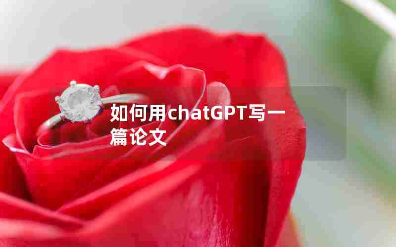如何用chatGPT写一篇论文 如何用chatGPT写一篇论文