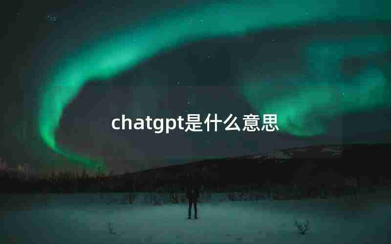 chatgpt是什么意思 chatgpt是什么意思