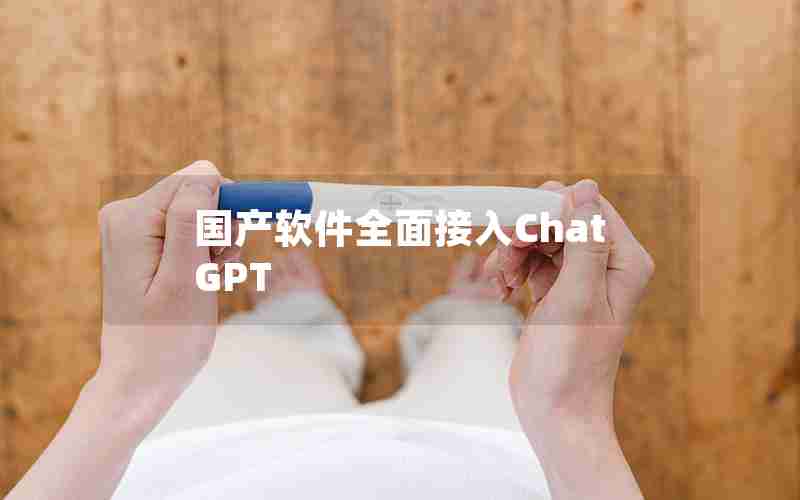 国产软件全面接入ChatGPT