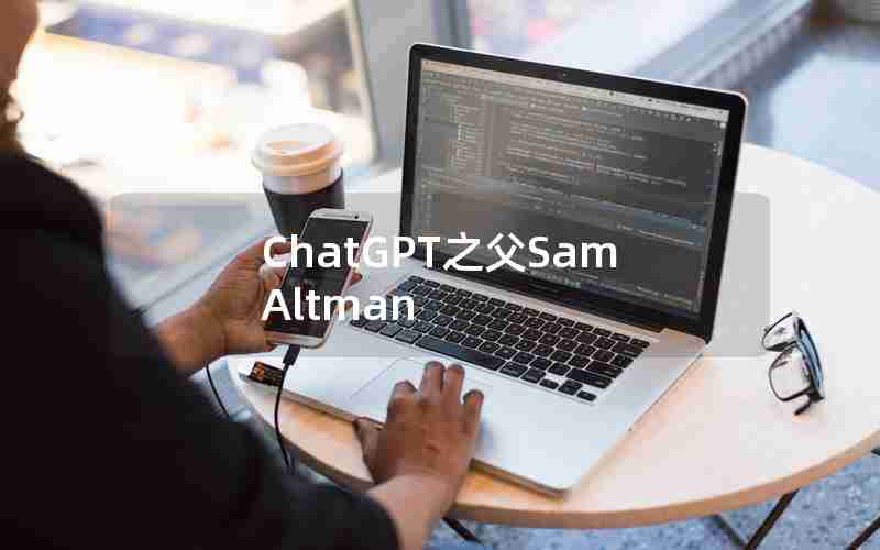 ChatGPT之父SamAltman