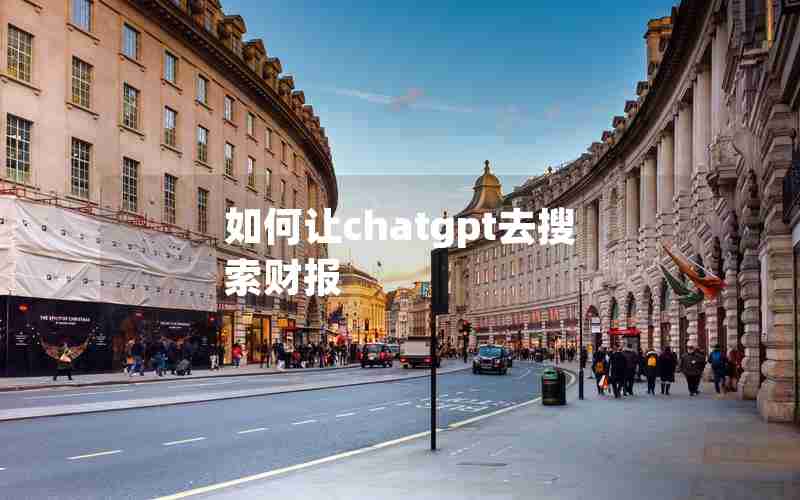 如何让chatgpt去搜索财报 如何让chatgpt去搜索财报