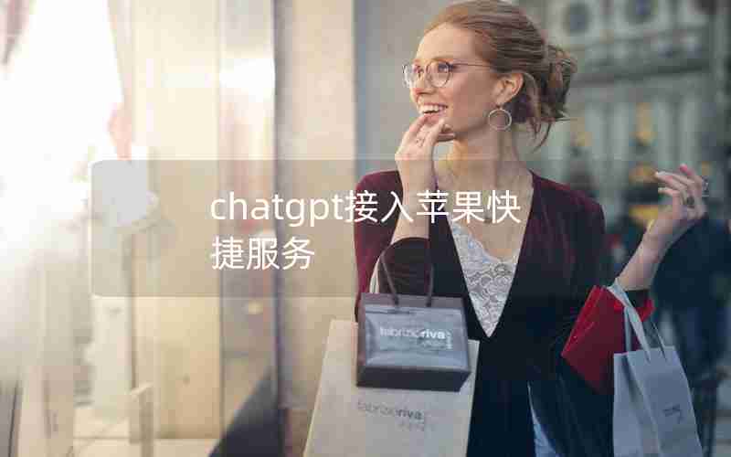 chatgpt接入苹果快捷服务 chatgpt接入苹果快捷服务