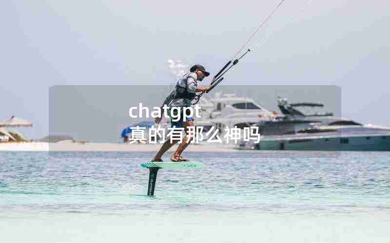 chatgpt 真的有那么神吗 chatgpt 真的有那么神吗