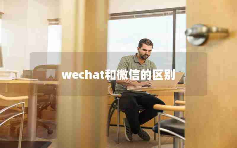 wechat和微信的区别 wechat和微信的区别