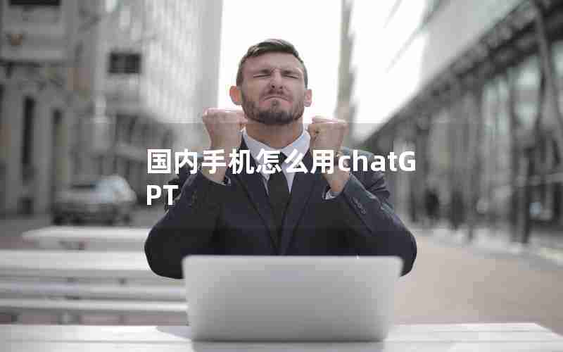 国内手机怎么用chatGPT 国内手机怎么用chatGPT