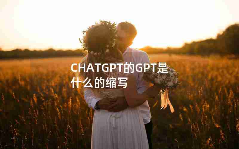 CHATGPT的GPT是什么的缩写 CHATGPT的GPT是什么的缩写