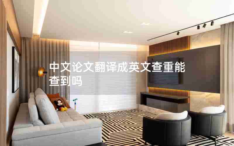 中文论文翻译成英文查重能查到吗