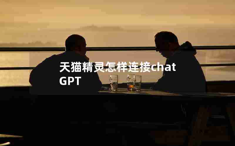天猫精灵怎样连接chatGPT