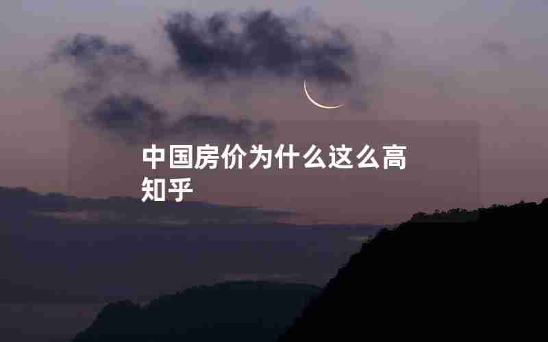中国房价为什么这么高 知乎 中国房价为什么这么高 知乎