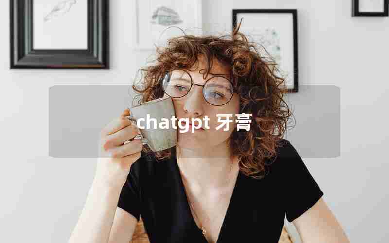 chatgpt 牙膏 chatgpt 牙膏