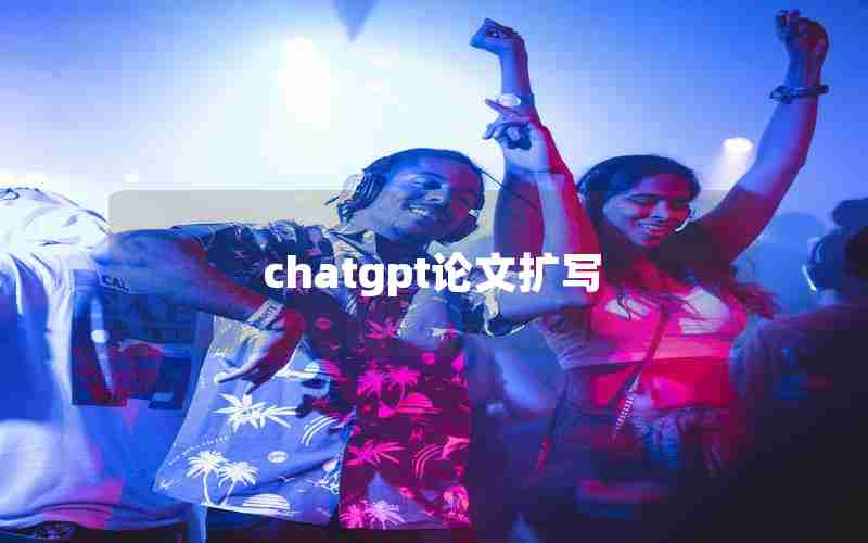 chatgpt论文扩写 chatgpt论文扩写