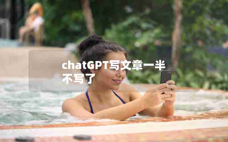 chatGPT写文章一半不写了 chatGPT写文章一半不写了