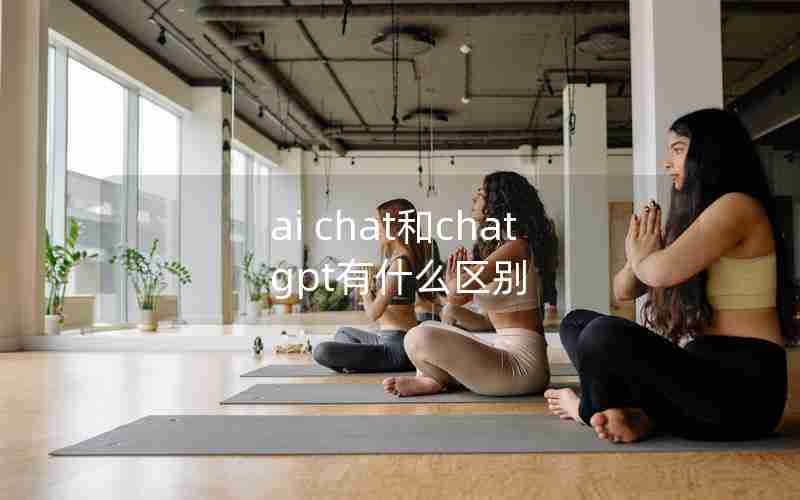 ai chat和chat gpt有什么区别