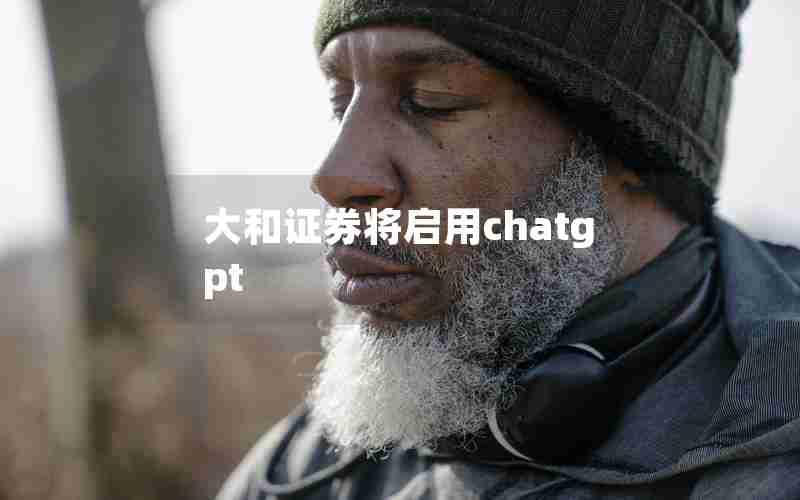 大和证券将启用chatgpt