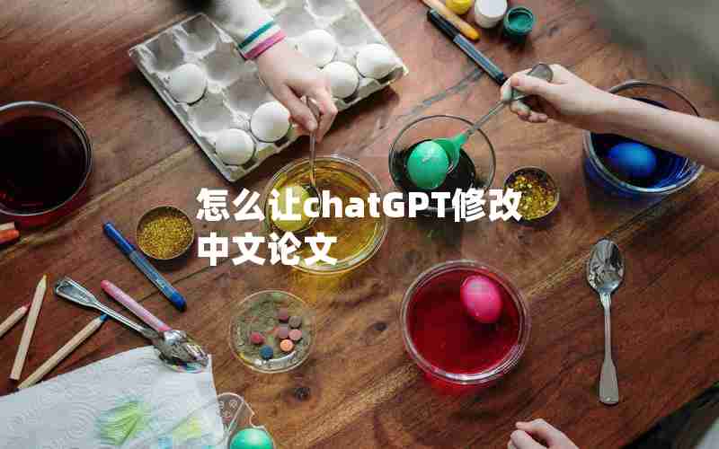 怎么让chatGPT修改中文论文 怎么让chatGPT修改中文论文