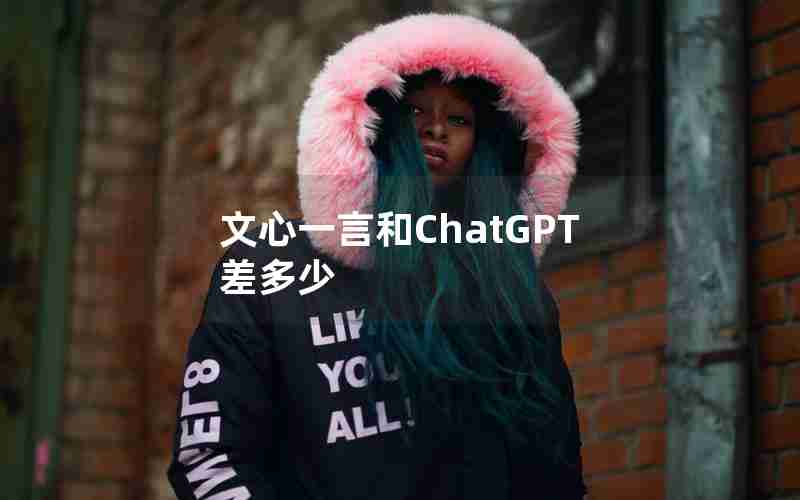 文心一言和ChatGPT差多少 文心一言和ChatGPT差多少