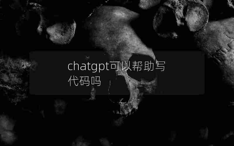 chatgpt可以帮助写代码吗 chatgpt可以帮助写代码吗