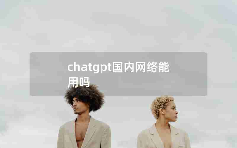 chatgpt国内网络能用吗