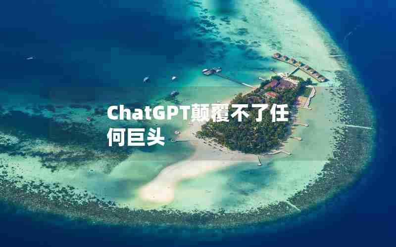 ChatGPT颠覆不了任何巨头 ChatGPT颠覆不了任何巨头