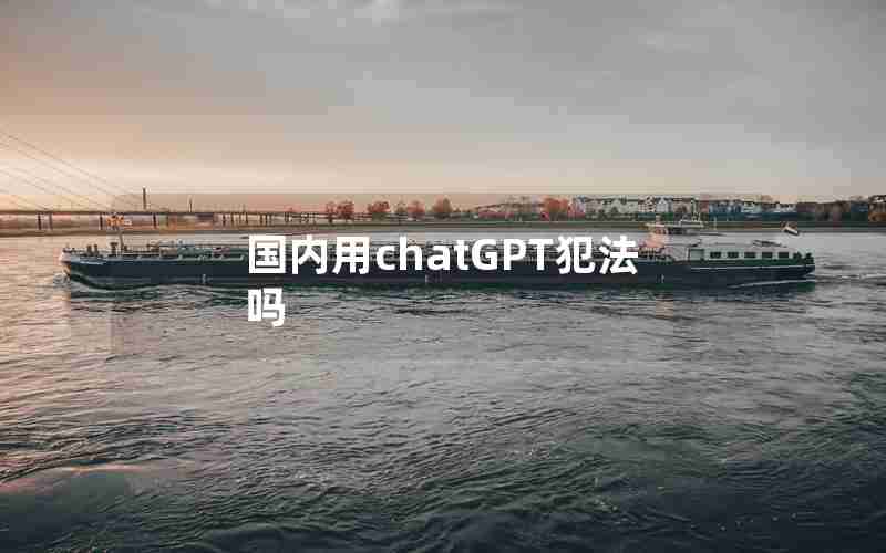 国内用chatGPT犯法吗