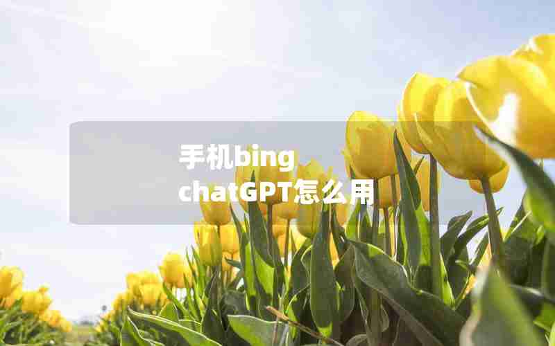 手机bing chatGPT怎么用 手机bing chatGPT怎么用