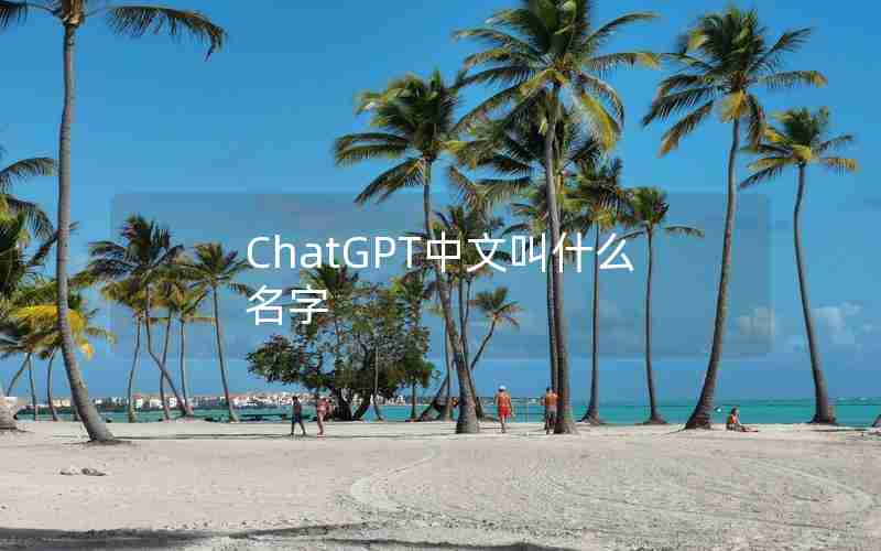 ChatGPT中文叫什么名字 ChatGPT中文叫什么名字