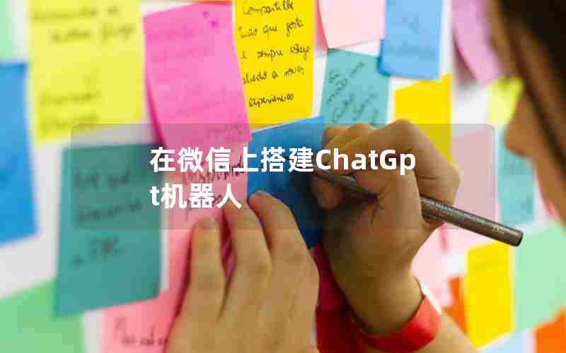 在微信上搭建ChatGpt机器人 在微信上搭建ChatGpt机器人