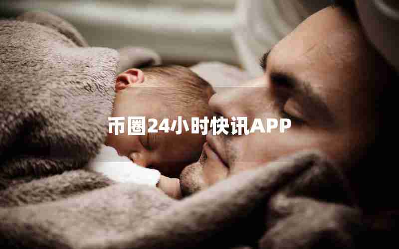 币圈24小时快讯APP 币圈24小时快讯APP