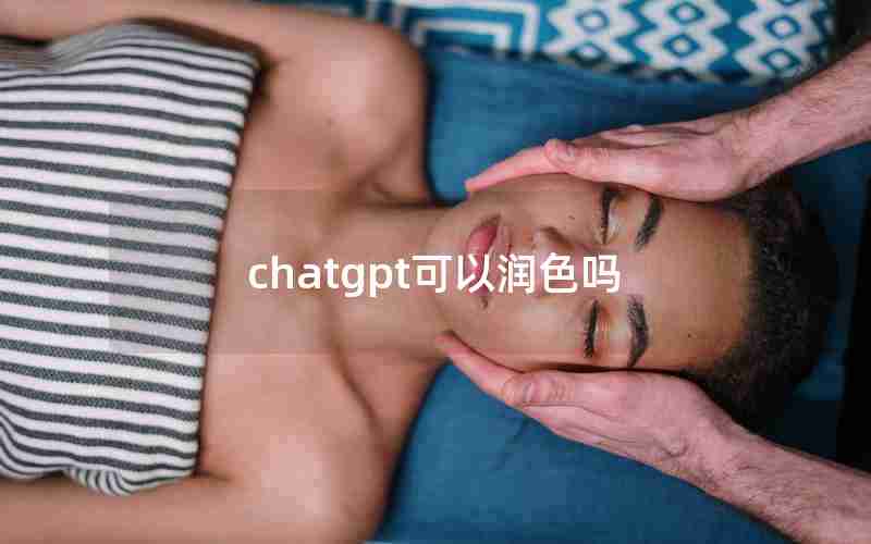 chatgpt可以润色吗 chatgpt可以润色吗