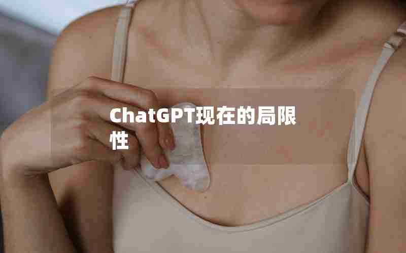 ChatGPT现在的局限性 ChatGPT现在的局限性