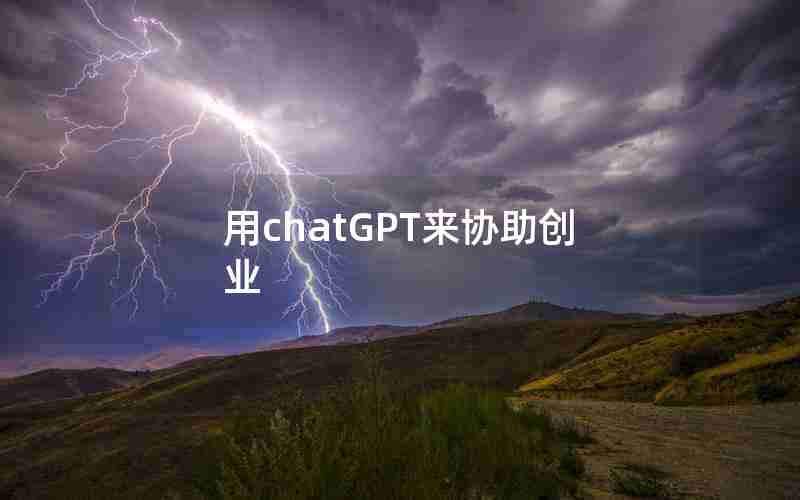 用chatGPT来协助创业 用chatGPT来协助创业
