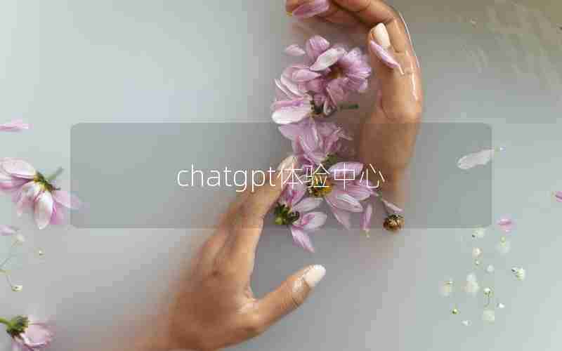 chatgpt体验中心 chatgpt体验中心