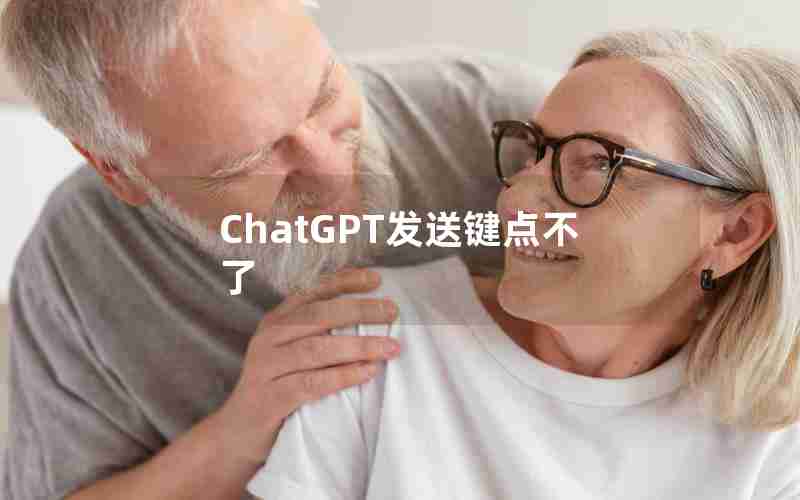 ChatGPT发送键点不了