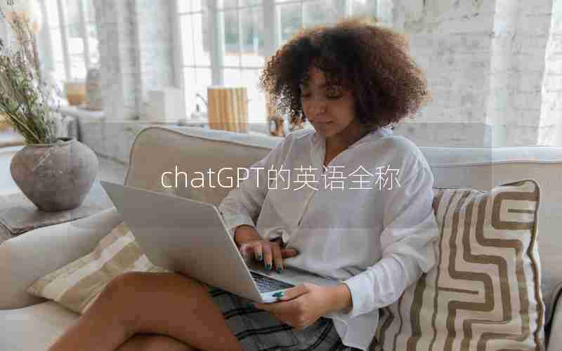 chatGPT的英语全称 chatGPT的英语全称