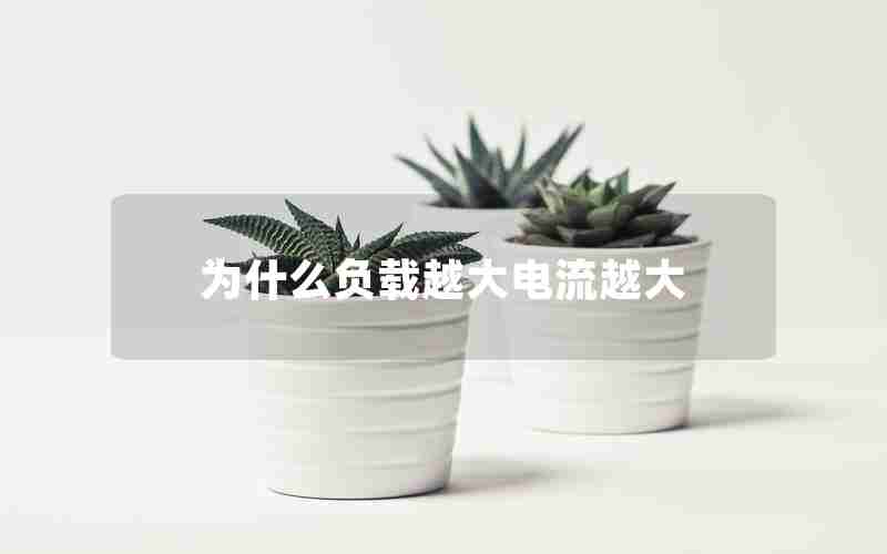 为什么负载越大电流越大 为什么负载越大电流越大