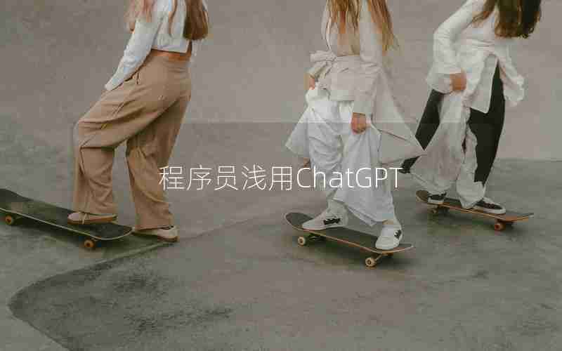 程序员浅用ChatGPT 程序员浅用ChatGPT