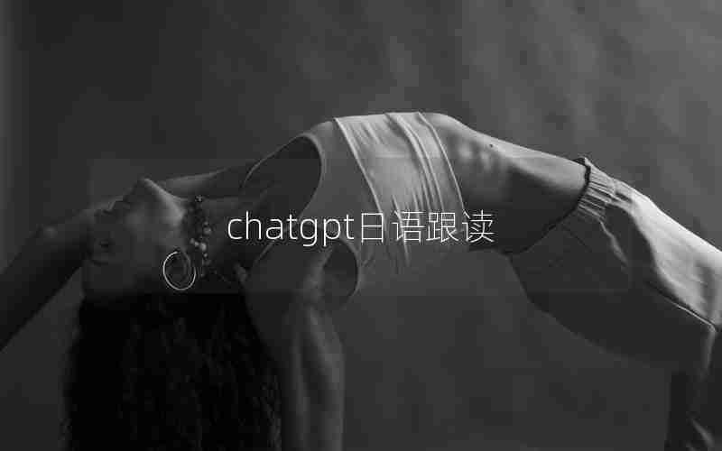 chatgpt日语跟读 chatgpt日语跟读