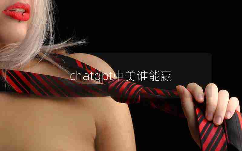 chatgpt中美谁能赢