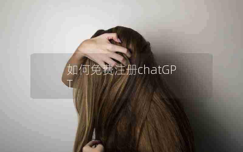 如何免费注册chatGPT 如何免费注册chatGPT