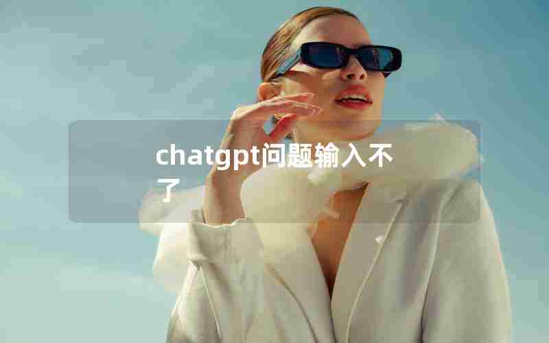 chatgpt问题输入不了