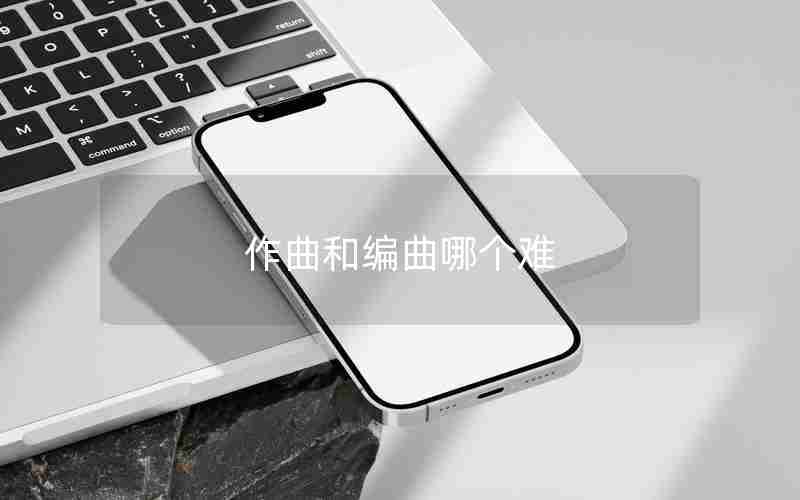 作曲和编曲哪个难