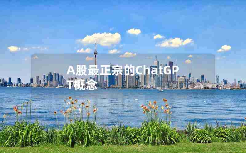 A股最正宗的ChatGPT概念
