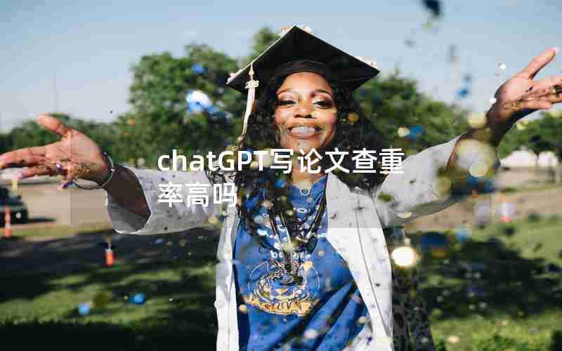 chatGPT写论文查重率高吗 chatGPT写论文查重率高吗