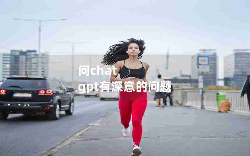 问chat gpt有深意的问题
