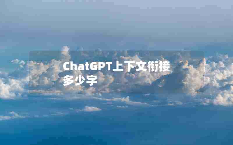 ChatGPT上下文衔接多少字 ChatGPT上下文衔接多少字