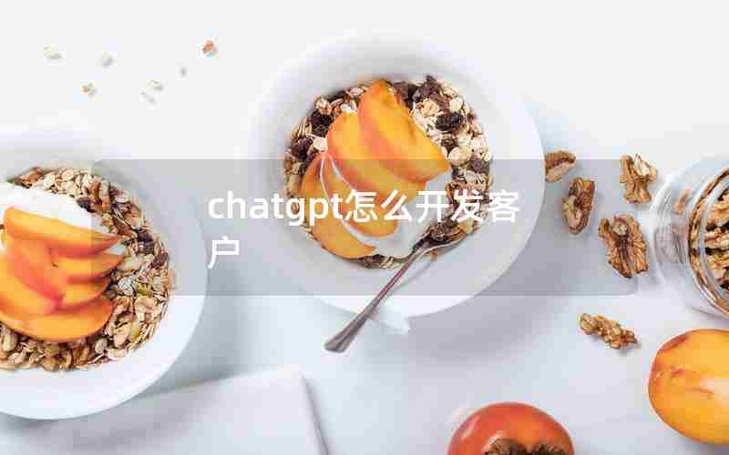 chatgpt怎么开发客户