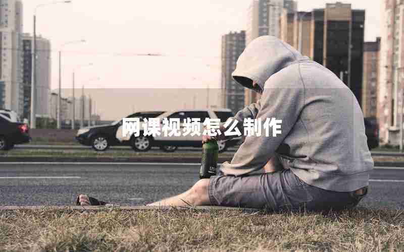 网课视频怎么制作 网课视频怎么制作