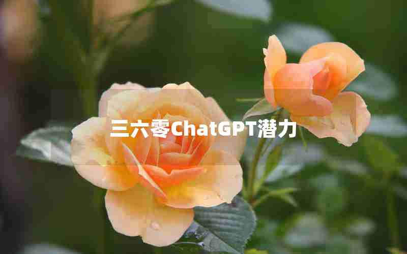 三六零ChatGPT潜力 三六零ChatGPT潜力